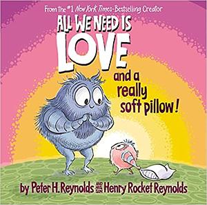 All We Need Is Love and a Really Soft Pillow! by Henry Rocket Reynolds, Peter H. Reynolds