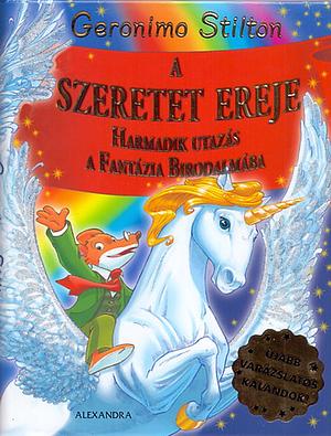 A szeretet ereje - Harmadik utazás a Fantázia Birodalmába by Geronimo Stilton