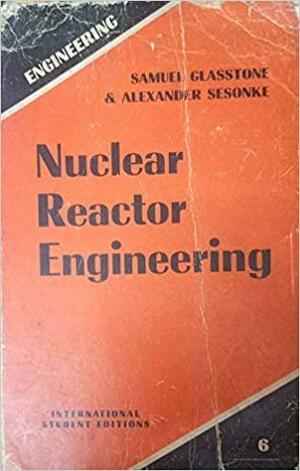 Principles of Nuclear Reactor Engineering by Samuel Glasstone, Alexander Sesonske