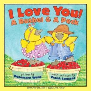 I Love You! A BushelA Peck by Rosemary Wells, Frank Loesser