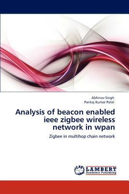 Analysis of Beacon Enabled IEEE Zigbee Wireless Network in Wpan by Pankaj Kumar Patel, Abhinav Singh