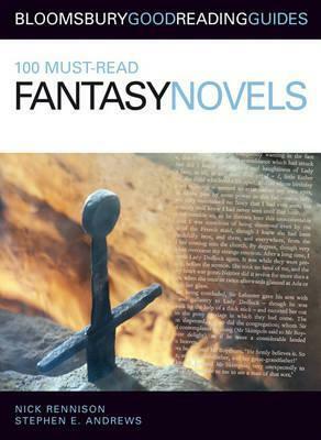 100 Must Read Fantasy Novels by Stephen E. Andrews, Nick Rennison