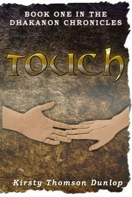 Touch: The Dhakanon Chronicles by Kirsty Thomson Dunlop