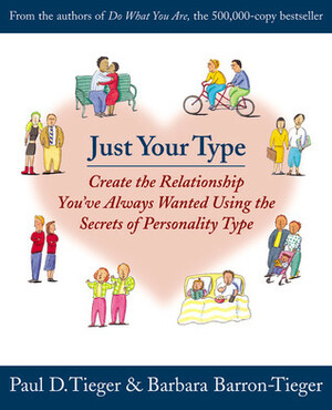 Just Your Type: Create the Relationship You've Always Wanted Using the Secrets of Personality Type by Barbara Barron-Tieger, Paul D. Tieger