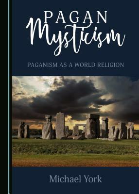 Pagan Mysticism: Paganism as a World Religion by Michael York