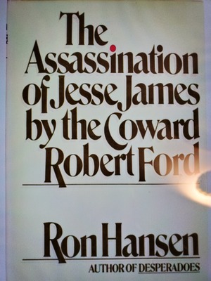 The Assassination of Jesse James by the Coward Robert Ford by Ron Hansen