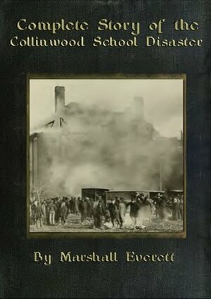 Complete Story of the Collinwood School Disaster by Marshall Everett, Henry Neil