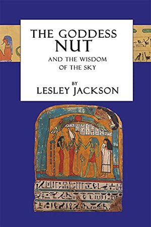 The Goddess Nut: And the Wisdom of the Sky (Egyptian Gods and Goddesses) by Lesley Jackson
