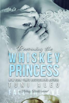 Becoming the Whiskey Princess by Toni Aleo