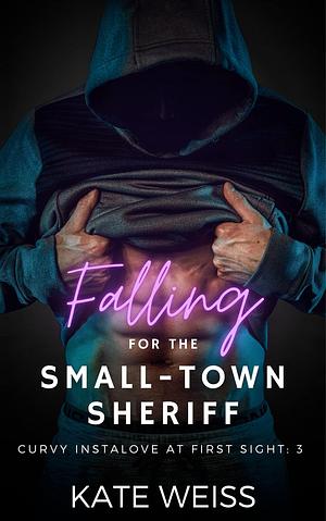 Falling for the Small-Town Sheriff by Kate Weiss, Kate Weiss