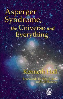 Asperger Syndrome, the Universe and Everything: Kenneth's Book by Ken P. Kerr, Gill Rowley