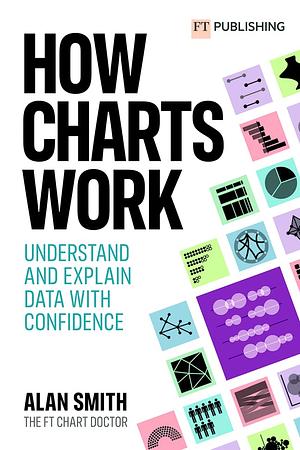 How Charts Work: Understand and Explain Data with Confidence by Alan Smith