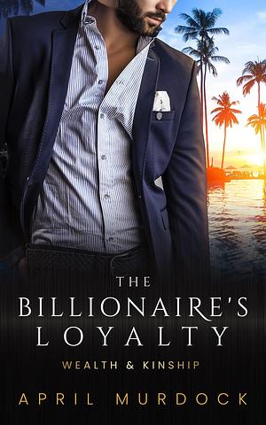 The Billionaire's Loyalty by April Murdock, April Murdock