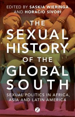 The Sexual History of the Global South: Sexual Politics in Africa, Asia, and Latin America by 