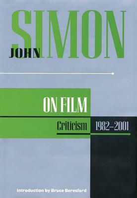 John Simon on Film: Criticism 1982-2001 by John Simon