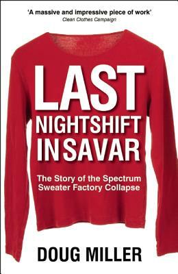 Last Nightshift in Savar: The Story of Spectrum Sweater Factory Collapse by Doug Miller