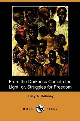 From the Darkness Cometh the Light; Or, Struggles for Freedom by Lucy Delaney