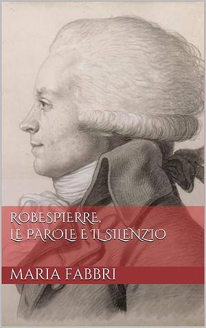 Robespierre, le parole e il silenzio by Maria Fabbri