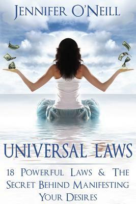 Universal Laws: 18 Powerful Laws & The Secret Behind Manifesting Your Desires by Jennifer O'Neill