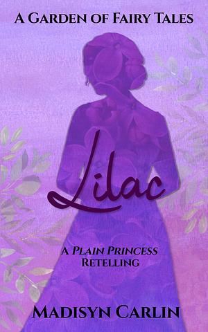 Lilac: A Plain Princess Retelling by Madisyn Carlin, Madisyn Carlin