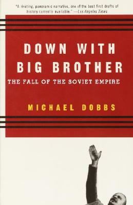 Down with Big Brother: The Fall of the Soviet Empire by Michael Dobbs