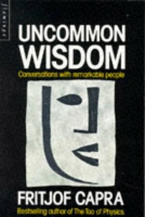Uncommon Wisdom: Conversations With Remarkable People by Fritjof Capra