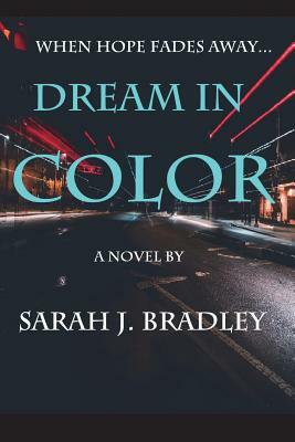 Dream in Color by Sarah J. Bradley