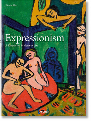 Expressionism. a Revolution in German Art by Dietmar Elger