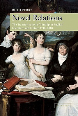 Novel Relations: The Transformation of Kinship in English Literature and Culture, 1748-1818 by Ruth Perry