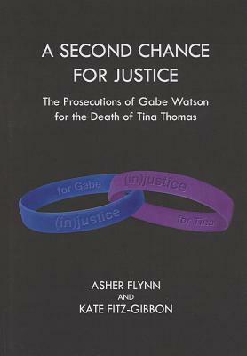 A Second Chance for Justice: The Prosecutions of Gabe Watson for the Death of Tina Thomas by Kate Fitz-Gibbon, Asher Flynn