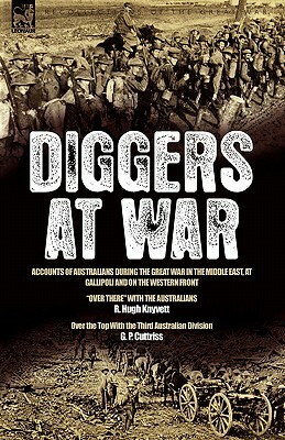 Diggers at War: Accounts of Australians During the Great War in the Middle East, at Gallipoli and on the Western Front: "Over There" W by G. P. Cuttriss, R. Hugh Knyvett