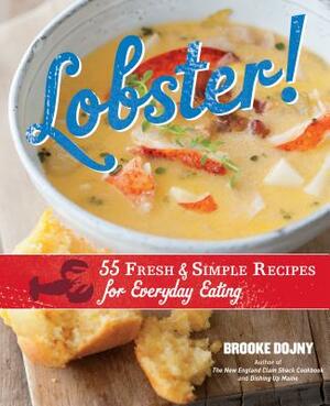 Lobster!: 55 Fresh & Simple Recipes for Everyday Eating by Brooke Dojny