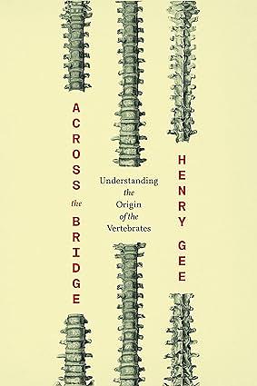 Across the Bridge: Understanding the Origin of the Vertebrates by Henry Gee