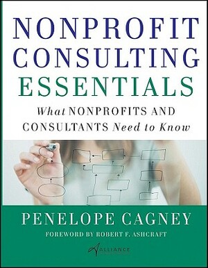 Nonprofit Consulting Essentials: What Nonprofits and Consultants Need to Know by Alliance for Nonprofit Management, Penelope Cagney
