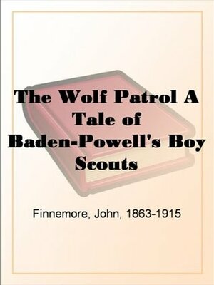 The Wolf Patrol A Tale of Baden-Powell's Boy Scouts by John Finnemore