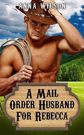 A Mail Order Husband for Rebecca by Anna Wilson