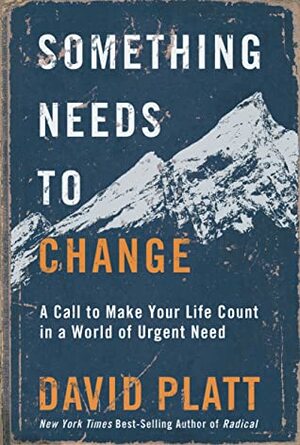 Something Needs to Change - Teen Bible Study Book: A Call to Make Your Life Count in a World of Urgent Need by David Platt