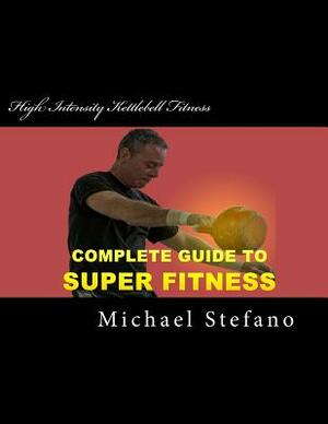 High Intensity Kettlebell Fitness: Super Fitness in 20 Minutes by Michael Stefano