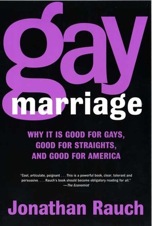 Gay Marriage: Why It Is Good for Gays, Good for Straights, and Good for America by Jonathan Rauch