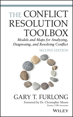 The Conflict Resolution Toolbox: Models and Maps for Analyzing, Diagnosing, and Resolving Conflict by Gary T. Furlong