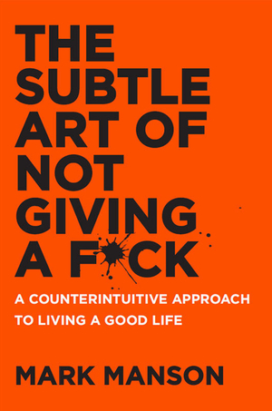 The Subtle Art of Not Giving a F*ck by Mark Manson