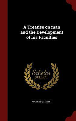 A Treatise on Man and the Development of His Faculties by Adolphe Quetelet