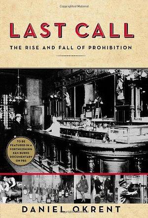 Last Call: The Rise and Fall of Prohibition by Daniel Okrent by Daniel Okrent, Daniel Okrent