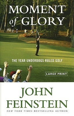 Moment of Glory: The Year Underdogs Ruled Golf by John Feinstein