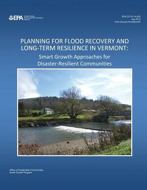 Planning for Flood Recovery and Long-term Resilience in Vermont: Smart Growth Approaches for Disaster-Resilient Communities by U. S. Environmental Protection Agency