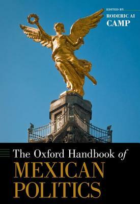 The Oxford Handbook of Mexican Politics by Roderic Ai Camp