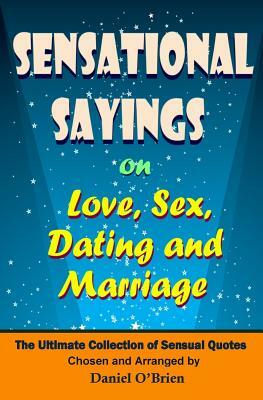 Sensational Sayings on Love, Sex, Dating and Marriage: The Ultimate Collection of Sensual Quotes by Daniel O'Brien
