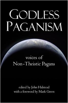 Godless Paganism: Voices of Non-theistic Pagans by John Halstead