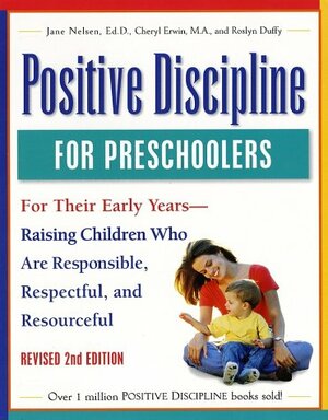 Positive Discipline for Preschoolers: For Their Early Years - Raising Children Who Are Responsible, Respectful, and Resourceful by Jane Nelsen