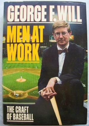 Men at Work: The Craft of Baseball by George F. Will